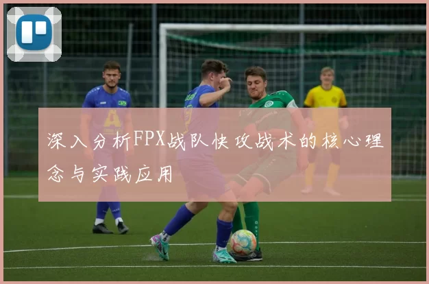 深入分析FPX战队快攻战术的核心理念与实践应用