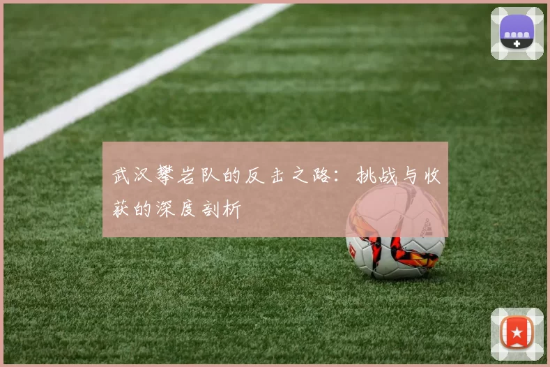 武汉攀岩队的反击之路：挑战与收获的深度剖析